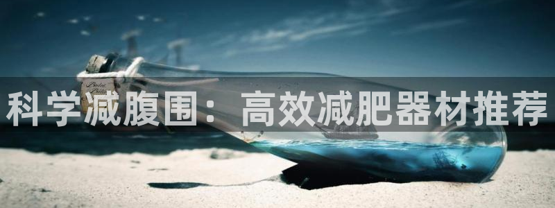 征途国际招商电话是多少号码：科学减腹围：高效减肥器材