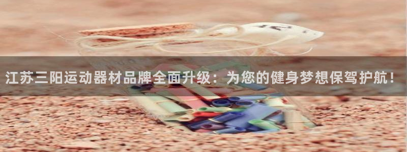 征途国际五金厂：江苏三阳运动器材品牌全面升级：为您的健身梦想