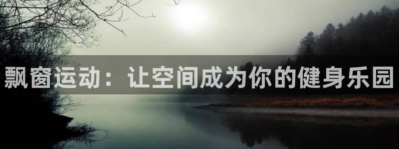 征途国际平台注册：飘窗运动：让空间成为你的健身乐园